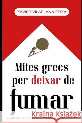 Mites grecs per deixar de fumar: com arribar a la teva Ítaca sense fum Feixa, Xavier Vilaplana 9781729787564 Createspace Independent Publishing Platform - książka