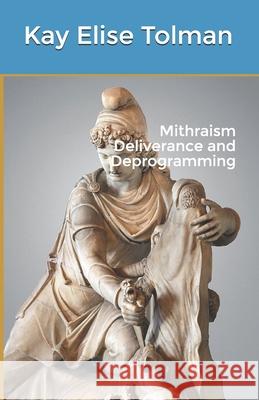 Mithraism Deliverance and Deprogramming Kay Elise Tolman 9798503939309 Independently Published - książka