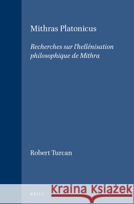 Mithras Platonicus: Recherches Sur L'Hellenisation Philosophique de Mithra Robert Turcan 9789004043534 Brill Academic Publishers - książka