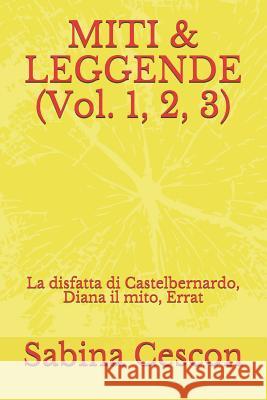 MITI & LEGGENDE (Vol. 1, 2, 3): La disfatta di Castelbernardo, Diana il mito, Errat Sabina Cescon 9781094753584 Independently Published - książka