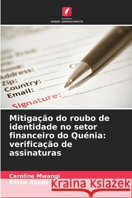Mitigação do roubo de identidade no setor financeiro do Quénia: verificação de assinaturas Mwangi, Caroline, Abade, Elisha 9786208885984 Edições Nosso Conhecimento - książka