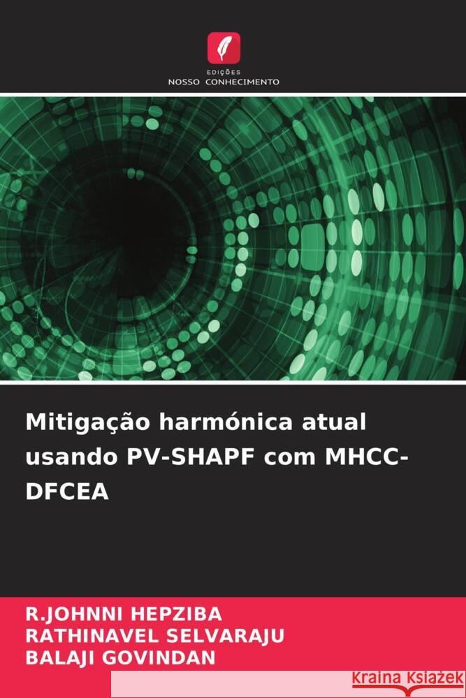 Mitigação harmónica atual usando PV-SHAPF com MHCC-DFCEA HEPZIBA, R.JOHNNI, SELVARAJU, RATHINAVEL, GOVINDAN, BALAJI 9786208628031 Edições Nosso Conhecimento - książka