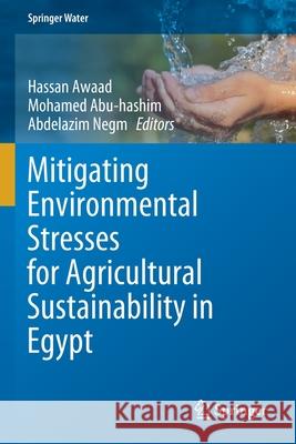 Mitigating Environmental Stresses for Agricultural Sustainability in Egypt Hassan Awaad Mohamed Abu-Hashim Abdelazim Negm 9783030643256 Springer - książka