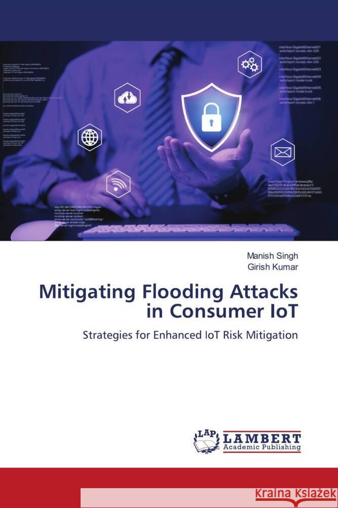 Mitigating Flooding Attacks in Consumer IoT Manish Singh Girish Kumar 9786208011338 LAP Lambert Academic Publishing - książka