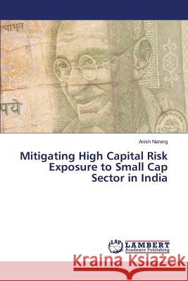 Mitigating High Capital Risk Exposure to Small Cap Sector in India Narang Anish 9783659822346 LAP Lambert Academic Publishing - książka