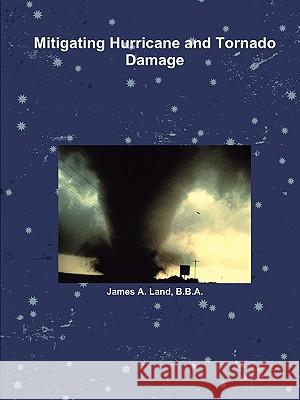 Mitigating Hurricane and Tornado Damage James Land 9780557243037 Lulu.com - książka