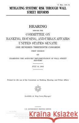 Mitigating systemic risk through Wall Street reforms Senate, United States 9781981555680 Createspace Independent Publishing Platform - książka