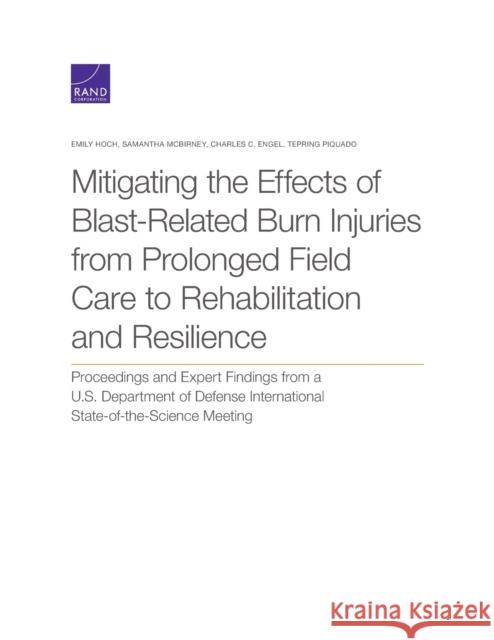 Mitigating the Effects of Blast-Related Burn Injuries from Prolonged Field Care to Rehabilitation and Resilience: Proceedings and Expert Findings from Emily Hoch Samantha McBirney Charles C. Engel 9781977406187 RAND Corporation - książka
