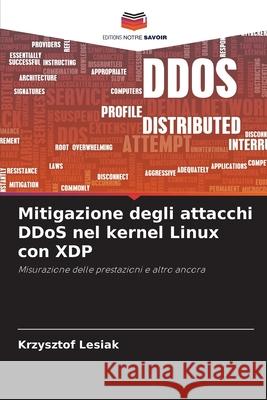 Mitigazione degli attacchi DDoS nel kernel Linux con XDP Lesiak, Krzysztof 9786208829551 Editions Notre Savoir - książka