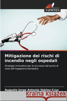 Mitigazione dei rischi di incendio negli ospedali Ibáñez-Cruz, Augusto Jorge Antonio 9786208757434 Edizioni Sapienza - książka