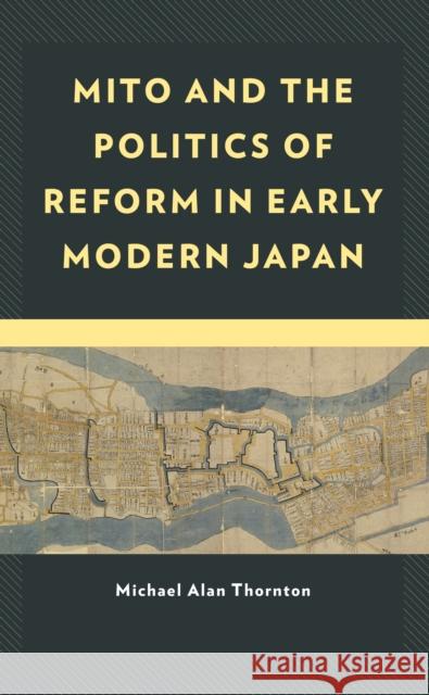 Mito and the Politics of Reform in Early Modern Japan Michael Alan Thornton 9781793641915 Lexington Books - książka