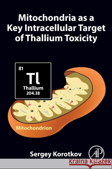 Mitochondria as a Key Intracellular Target of Thallium Toxicity Sergey Korotkov 9780323955317 Academic Press - książka