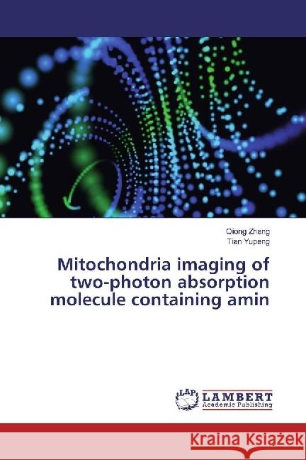 Mitochondria imaging of two-photon absorption molecule containing amin Zhang, Qiong; Yupeng, Tian 9783659961540 LAP Lambert Academic Publishing - książka