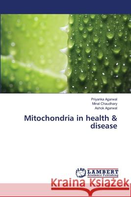 Mitochondria in health & disease Agarwal, Priyanka 9783659480478 LAP Lambert Academic Publishing - książka