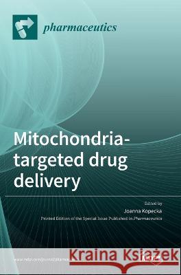 Mitochondria-Targeted Drug Delivery Joanna Kopecka   9783036540399 Mdpi AG - książka