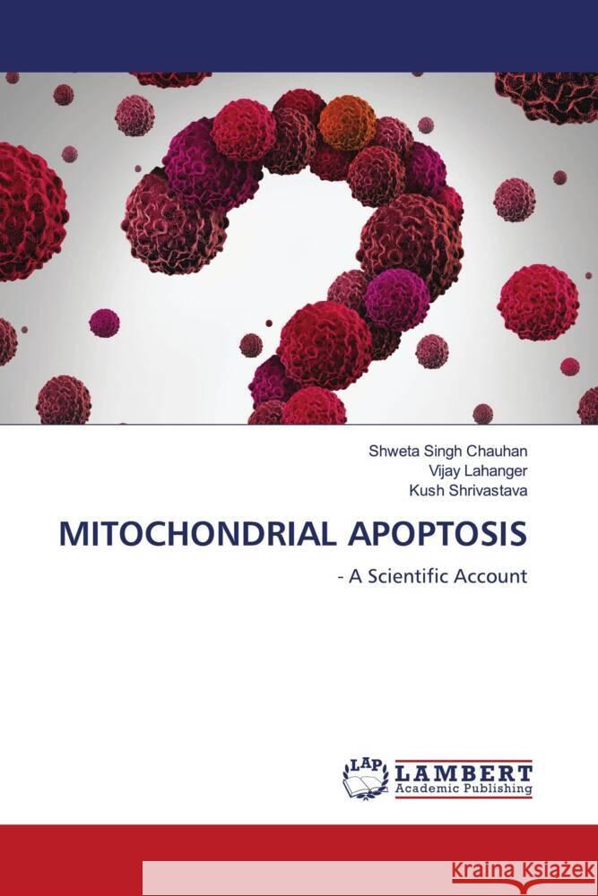 MITOCHONDRIAL APOPTOSIS Chauhan, Shweta Singh, Lahanger, Vijay, Shrivastava, Kush 9786204745169 LAP Lambert Academic Publishing - książka