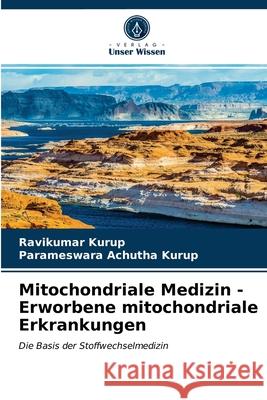 Mitochondriale Medizin - Erworbene mitochondriale Erkrankungen Ravikumar Kurup, Parameswara Achutha Kurup 9786203251142 Verlag Unser Wissen - książka