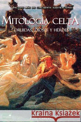 Mitología Celta: Druidas, Dioses y Héroes Garland, Ross 9781540723505 Createspace Independent Publishing Platform - książka