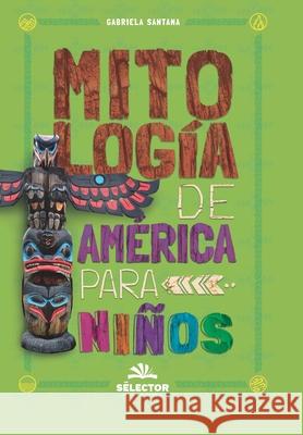 Mitología de América para niños Santana, Gabriela 9786074537437 Selector - książka