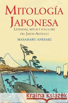 Mitología Japonesa: Mitos, Leyendas y Folclore del Japón Antiguo Anesaki, Masaharu 9781518808883 Createspace - książka
