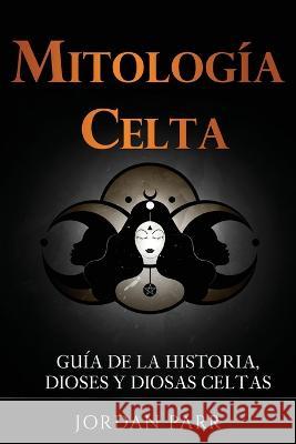 Mitologia celta: Guia de la historia, dioses y diosas celtas Jordan Parr   9781761039072 Ingram Publishing - książka