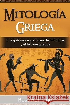 Mitologia Griega: Una guia sobre los dioses, la mitologia y el folclore griegos Ross Romano   9781761038419 Ingram Publishing - książka