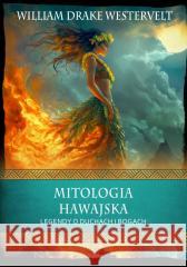 Mitologia hawajska. Legendy o duchach i bogach William Drake Westervelt 9788368364439 Replika - książka