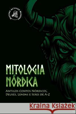 Mitologia Nórdica: Antigos Contos Nórdicos, Deuses, Lendas e Seres de A-Z History Activist Readers 9789493258662 History Activist Readers - książka