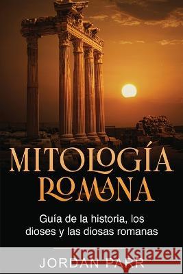 Mitologia romana: Guia de la historia, los dioses y las diosas romanas Jordan Parr   9781761038938 Ingram Publishing - książka