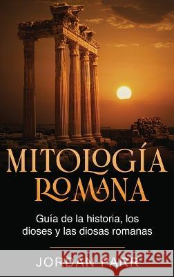 Mitologia romana: Guia de la historia, los dioses y las diosas romanas Jordan Parr   9781761038945 Ingram Publishing - książka