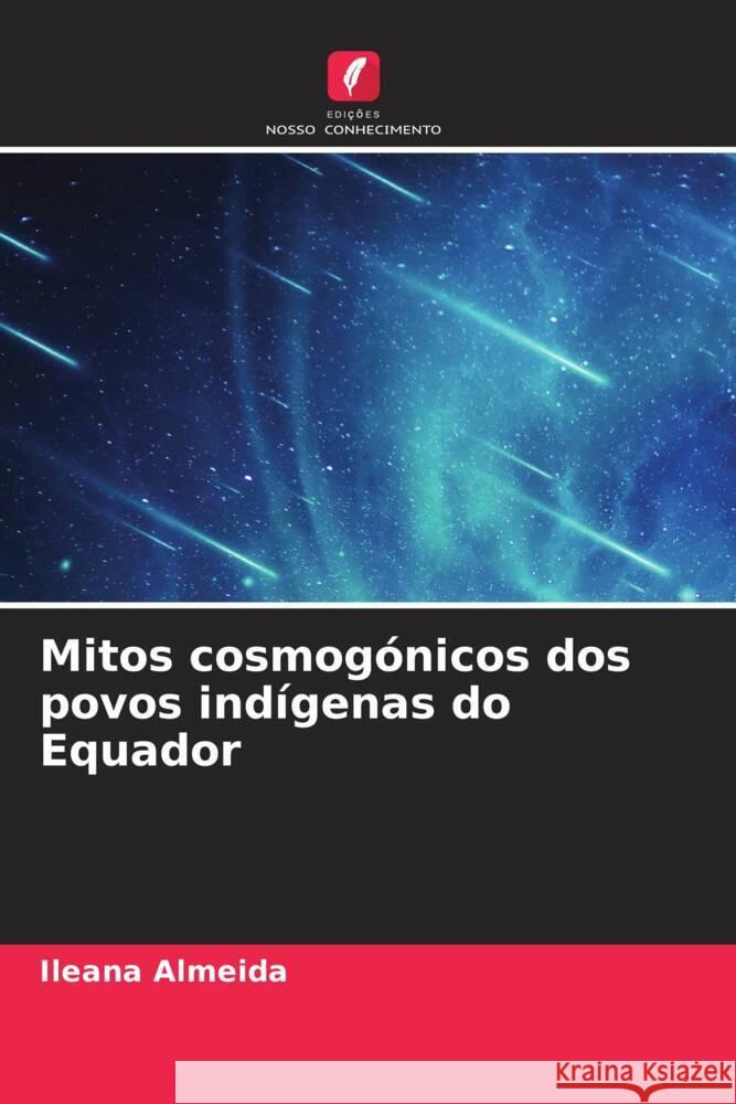 Mitos cosmog?nicos dos povos ind?genas do Equador Ileana Almeida 9786207008353 Edicoes Nosso Conhecimento - książka