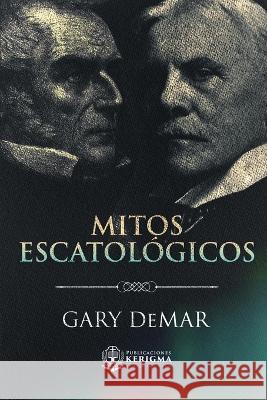 Mitos Escatologicos: Dispensacionalismo al descubierto Gary Demar   9781956778533 Publicaciones Kerigma - książka
