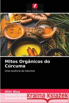 Mitos Orgânicos do Cúrcuma Alim Nisa, Sehrish Khalid, Hamood Rehman 9786204037165 Edicoes Nosso Conhecimento - książka