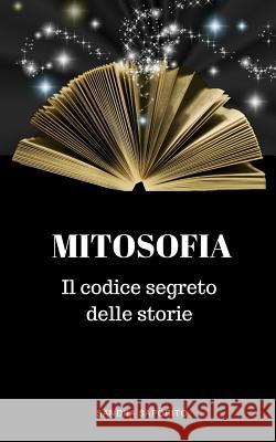 Mitosofia: Il Codice Segreto Delle Storie Sandra Saporito 9781795879156 Independently Published - książka
