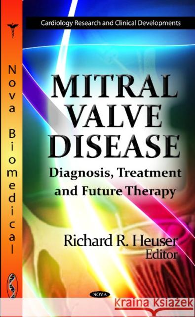 Mitral Valve Disease: Diagnosis, Treatment & Future Therapy Richard R Heuser 9781619423091 Nova Science Publishers Inc - książka