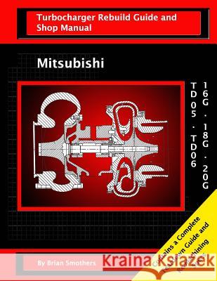 Mitsubishi TD05/TD06 16G, 18G, and 20G: Turbo Rebuild Guide and Shop Manual Smothers, Phaedra 9781482653526 Createspace - książka