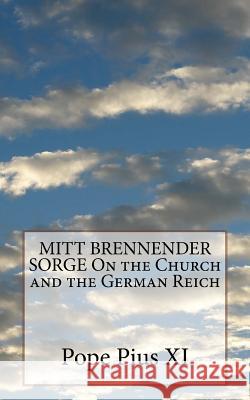 MITT BRENNENDER SORGE On the Church and the German Reich Pius XI, Pope 9781533189479 Createspace Independent Publishing Platform - książka