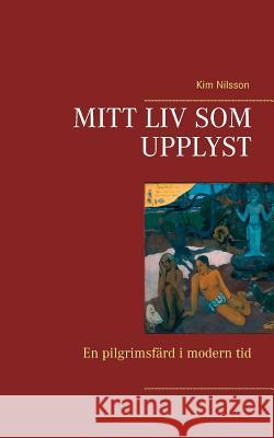 Mitt liv som upplyst: En pilgrimsfärd i modern tid Nilsson, Kim 9789174636888 Books on Demand - książka