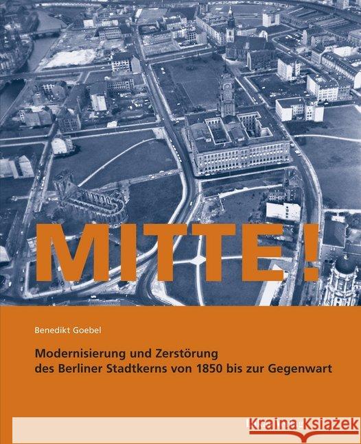 Mitte! : Modernisierung und Zerstörung des Berliner Stadtkerns von 1850 bis zur Gegenwart Goebel, Benedikt 9783867322942 Lukas Verlag - książka