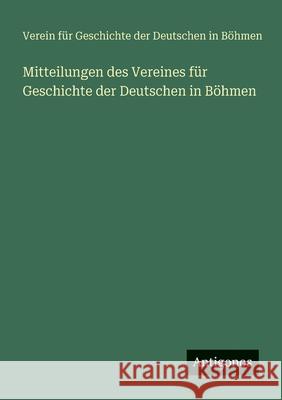 Mitteilungen des Vereines f?r Geschichte der Deutschen in B?hmen Verein F?r Geschichte 9783388470184 Antigonos Verlag - książka