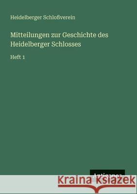Mitteilungen zur Geschichte des Heidelberger Schlosses: Heft 1 Heidelberger Schlo?verein 9783563901090 Antigonos Verlag - książka