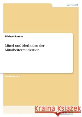 Mittel und Methoden der Mitarbeitermotivation Michael Lorenz 9783346515216 Grin Verlag - książka