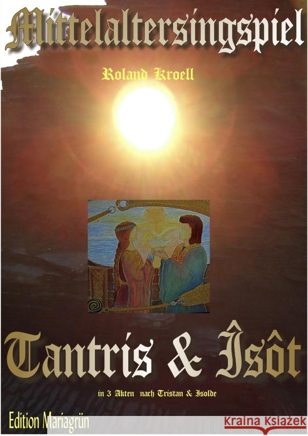 Mittelalterliche Minne-Oper in 3 Akten: Tantris & Îsôt : Nach Tristan & Isolde von Gottfried von Straßburg - Das Mysterium der Liebe im Abendland - neu komponiert von Roland Kroell. Vorwort Thomas Leh Kroell, Roland; Lehner, Thomas; Libor, Claudia 9783750291560 epubli - książka