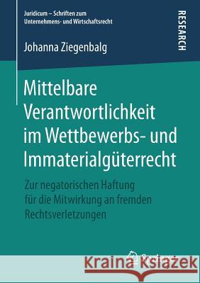 Mittelbare Verantwortlichkeit Im Wettbewerbs- Und Immaterialgüterrecht: Zur Negatorischen Haftung Für Die Mitwirkung an Fremden Rechtsverletzungen Ziegenbalg, Johanna 9783658251055 Springer - książka