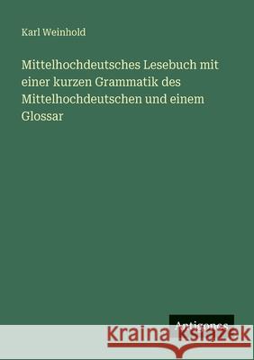 Mittelhochdeutsches Lesebuch mit einer kurzen Grammatik des Mittelhochdeutschen und einem Glossar Karl Weinhold 9783388474038 Antigonos Verlag - książka