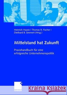 Mittelstand Hat Zukunft: Praxishandbuch Für Eine Erfolgreiche Unternehmenspolitik Haasis, Heinrich 9783834903679 Gabler Verlag - książka