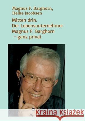 Mitten drin. Der Lebensunternehmer Magnus F. Barghorn - ganz privat Heike Jacobsen Magnus F 9783347197015 Tredition Gmbh - książka