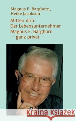 Mitten drin. Der Lebensunternehmer Magnus F. Barghorn - ganz privat Heike Jacobsen Magnus F 9783347197022 Tredition Gmbh - książka