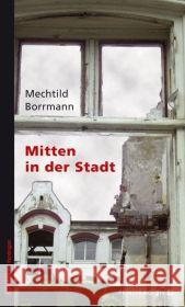 Mitten in der Stadt Borrmann, Mechtild   9783865321282 Pendragon - książka