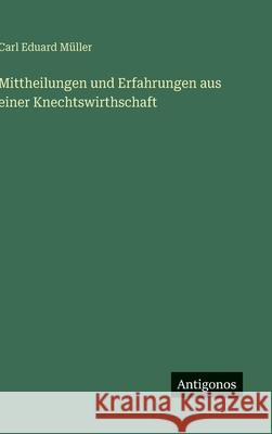 Mittheilungen und Erfahrungen aus einer Knechtswirthschaft Carl Eduard M?ller 9783388486291 Antigonos Verlag - książka
